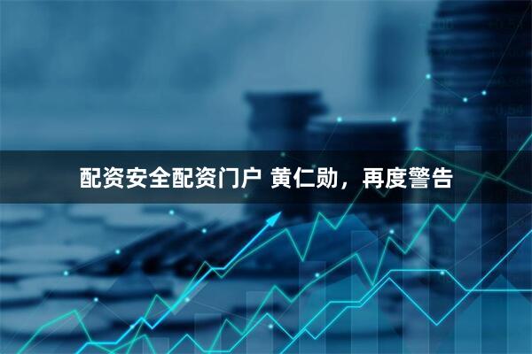 配资安全配资门户 黄仁勋，再度警告