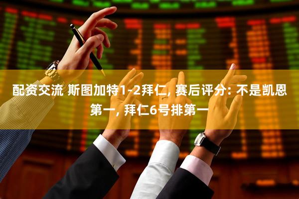 配资交流 斯图加特1-2拜仁, 赛后评分: 不是凯恩第一, 拜仁6号排第一