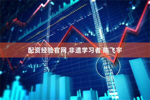 配资经验官网 非遗学习者 陈飞宇